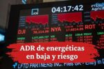 ADR de energéticas en baja y riesgo país arriba de 600 puntos