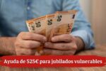 Ayuda de 525€ para jubilados vulnerables: requisitos y cómo solicitarla paso a paso